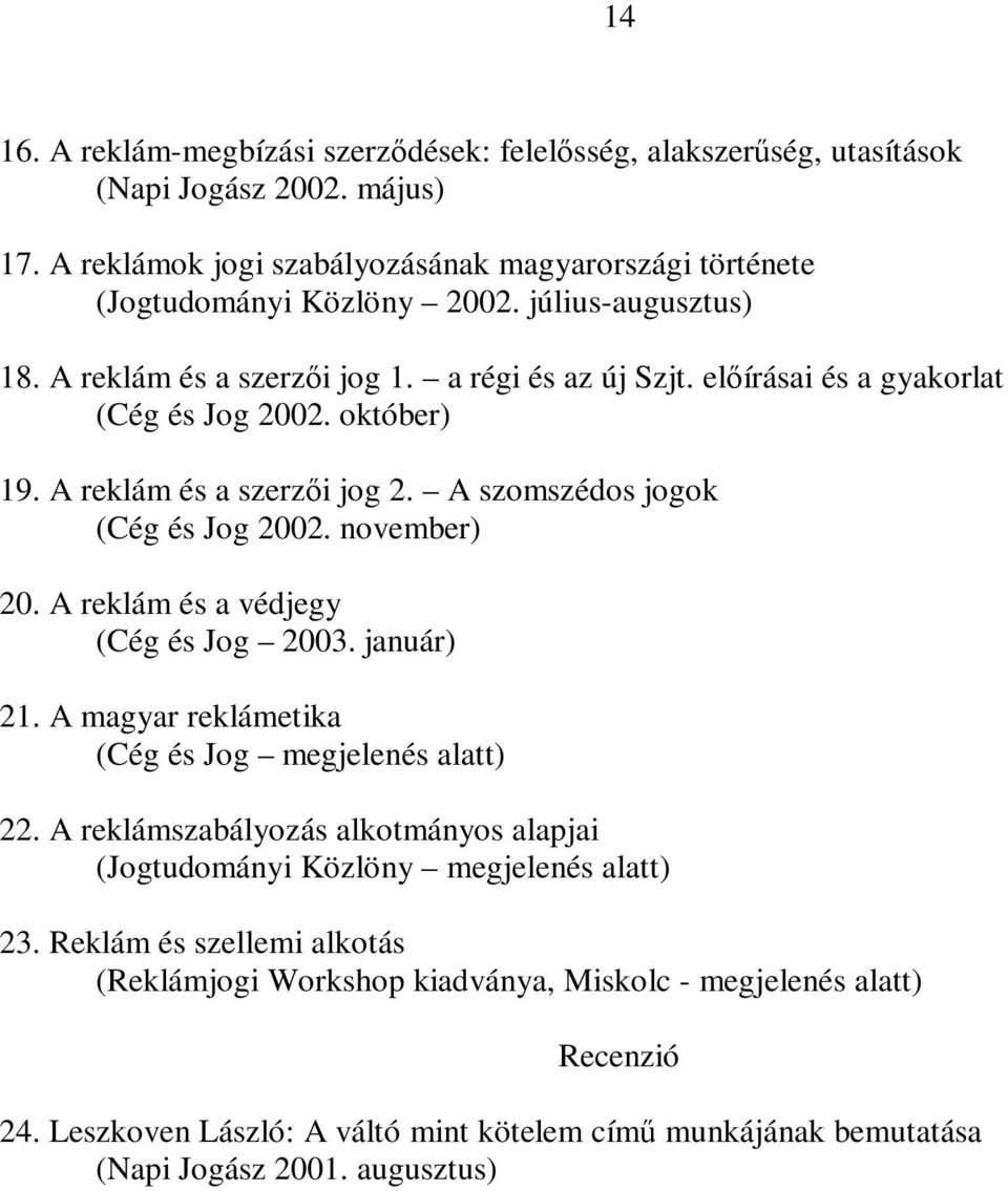 november) 20. A reklám és a védjegy (Cég és Jog 2003. január) 21. A magyar reklámetika (Cég és Jog megjelenés alatt) 22.