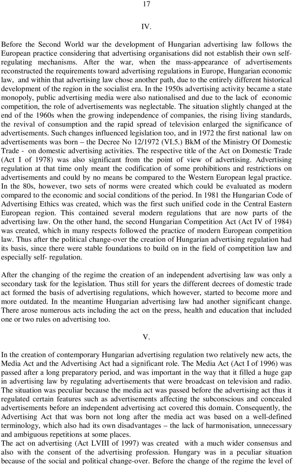 After the war, when the mass-appearance of advertisements reconstructed the requirements toward advertising regulations in Europe, Hungarian economic law, and within that advertising law chose