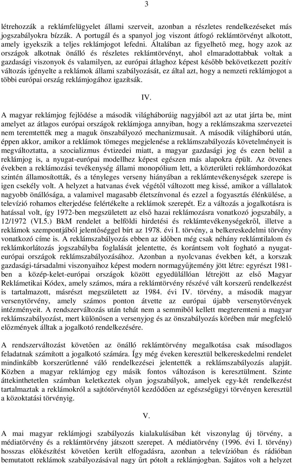 Általában az figyelhető meg, hogy azok az országok alkotnak önálló és részletes reklámtörvényt, ahol elmaradottabbak voltak a gazdasági viszonyok és valamilyen, az európai átlaghoz képest később