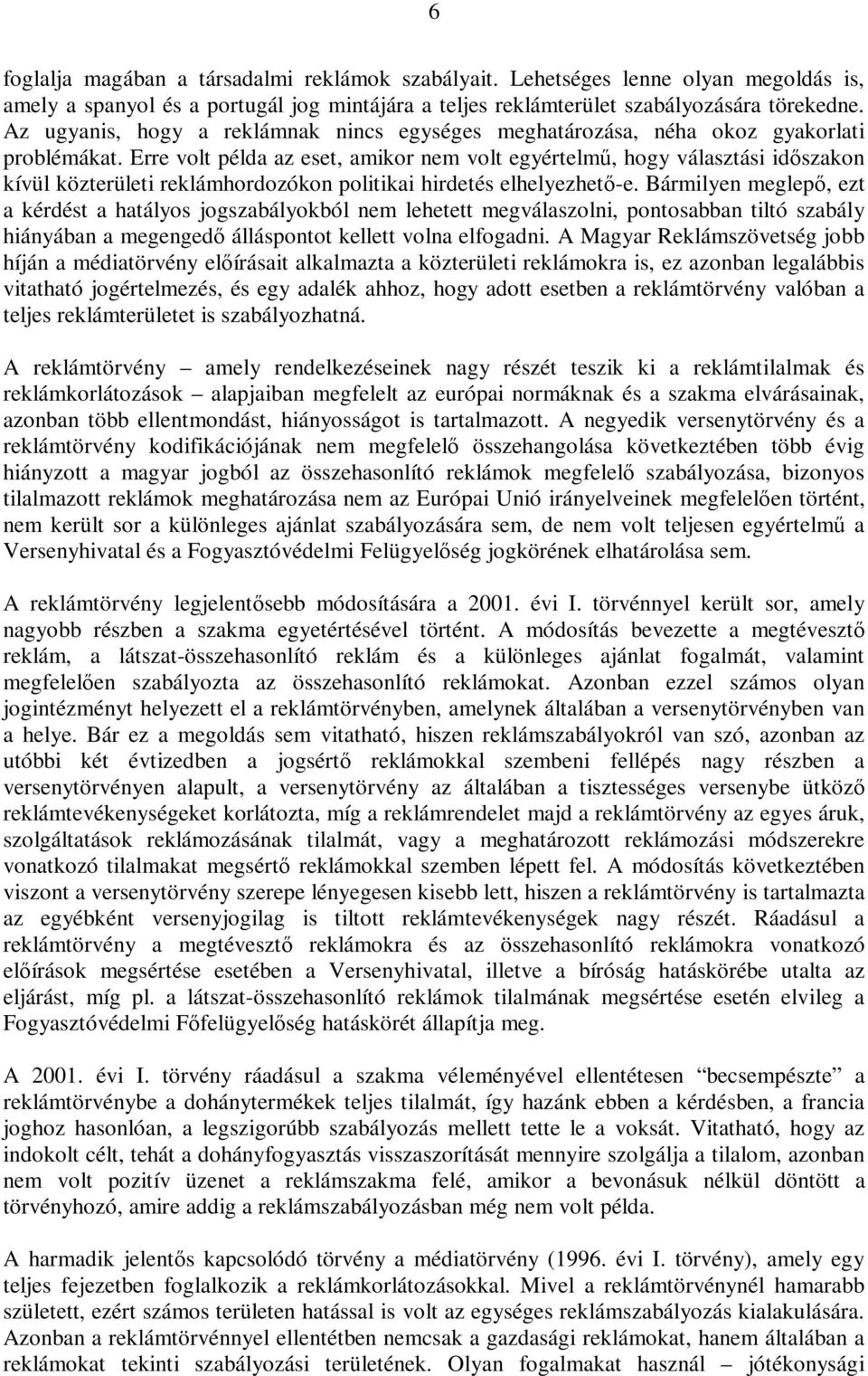 Erre volt példa az eset, amikor nem volt egyértelmű, hogy választási időszakon kívül közterületi reklámhordozókon politikai hirdetés elhelyezhető-e.