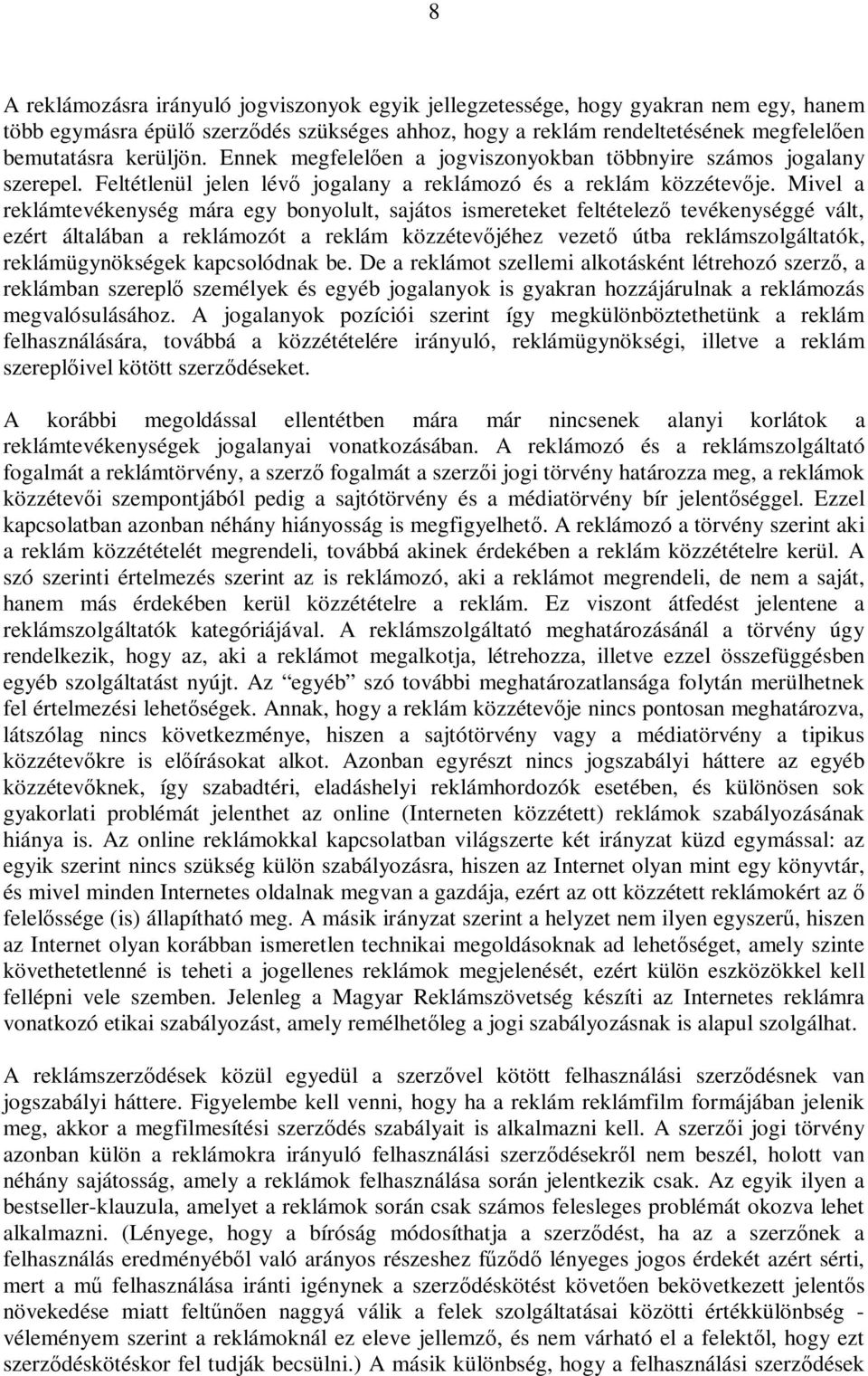 Mivel a reklámtevékenység mára egy bonyolult, sajátos ismereteket feltételező tevékenységgé vált, ezért általában a reklámozót a reklám közzétevőjéhez vezető útba reklámszolgáltatók,