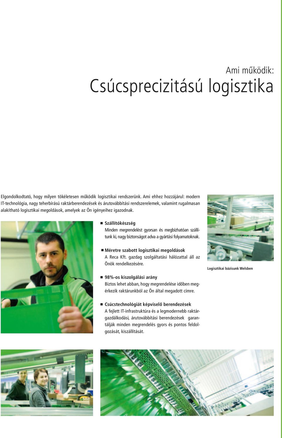 Szállítókészség Mide megredelést gyorsa és megbízhatóa szállítuk ki, agy biztoságot adva a gyártási folyamatokak. szabott logisztikai megoldások A Reca Kft.