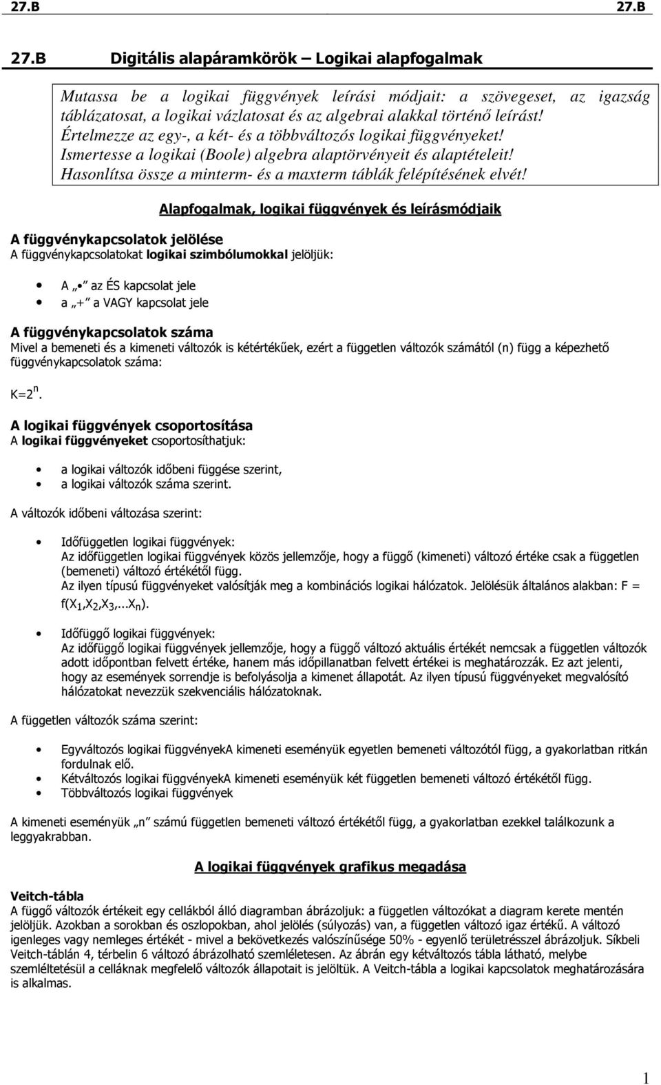 Alapfogalmak, logikai függvéyek és leírásmódjaik A függvéykapcsolatok jelölése A függvéykapcsolatokat logikai szimbólumokkal jelöljük: A az ÉS kapcsolat jele a + a VAGY kapcsolat jele A