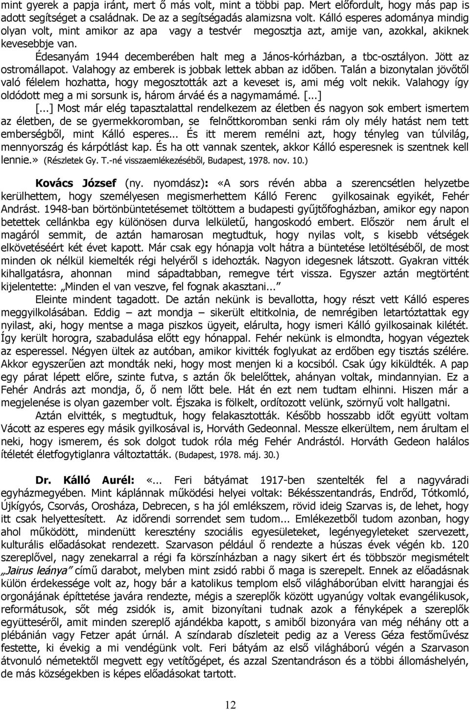 Édesanyám 1944 decemberében halt meg a János-kórházban, a tbc-osztályon. Jött az ostromállapot. Valahogy az emberek is jobbak lettek abban az időben.