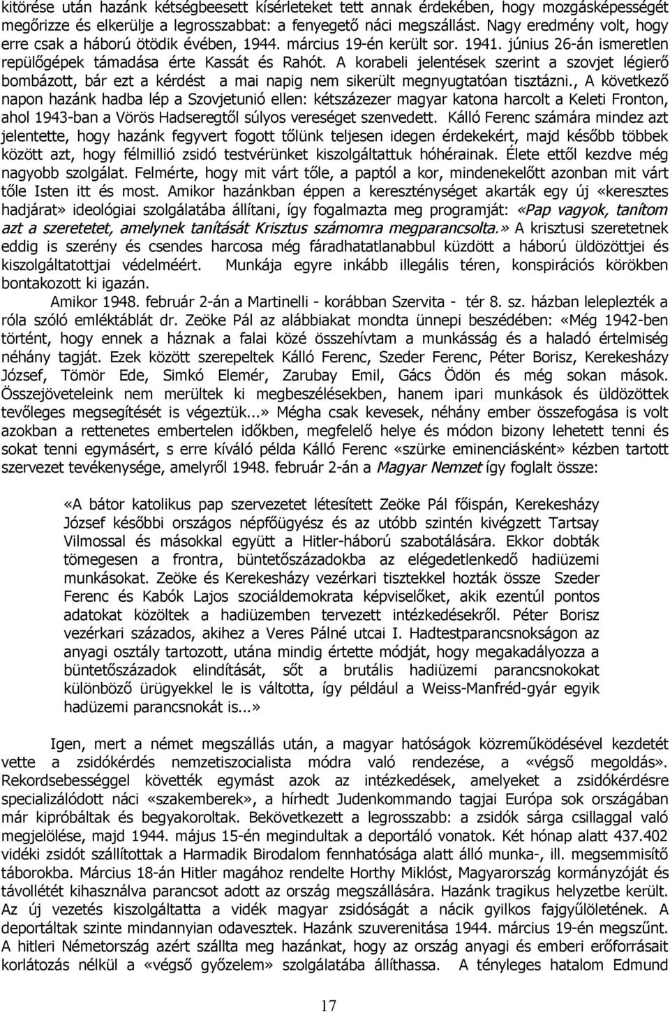 A korabeli jelentések szerint a szovjet légierő bombázott, bár ezt a kérdést a mai napig nem sikerült megnyugtatóan tisztázni.