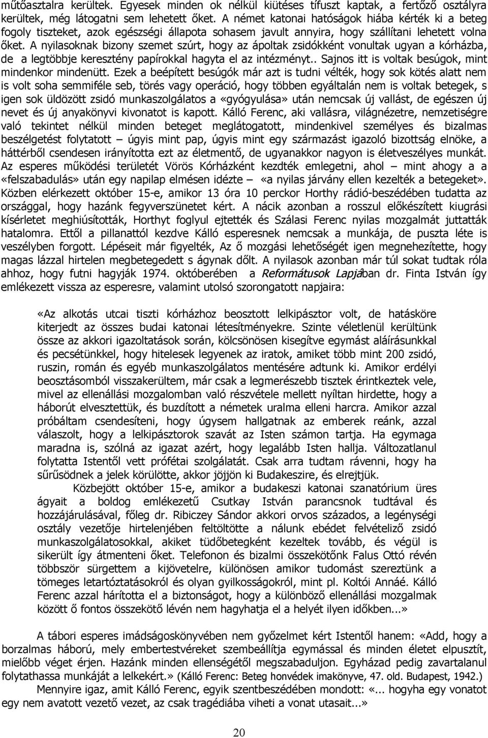 A nyilasoknak bizony szemet szúrt, hogy az ápoltak zsidókként vonultak ugyan a kórházba, de a legtöbbje keresztény papírokkal hagyta el az intézményt.