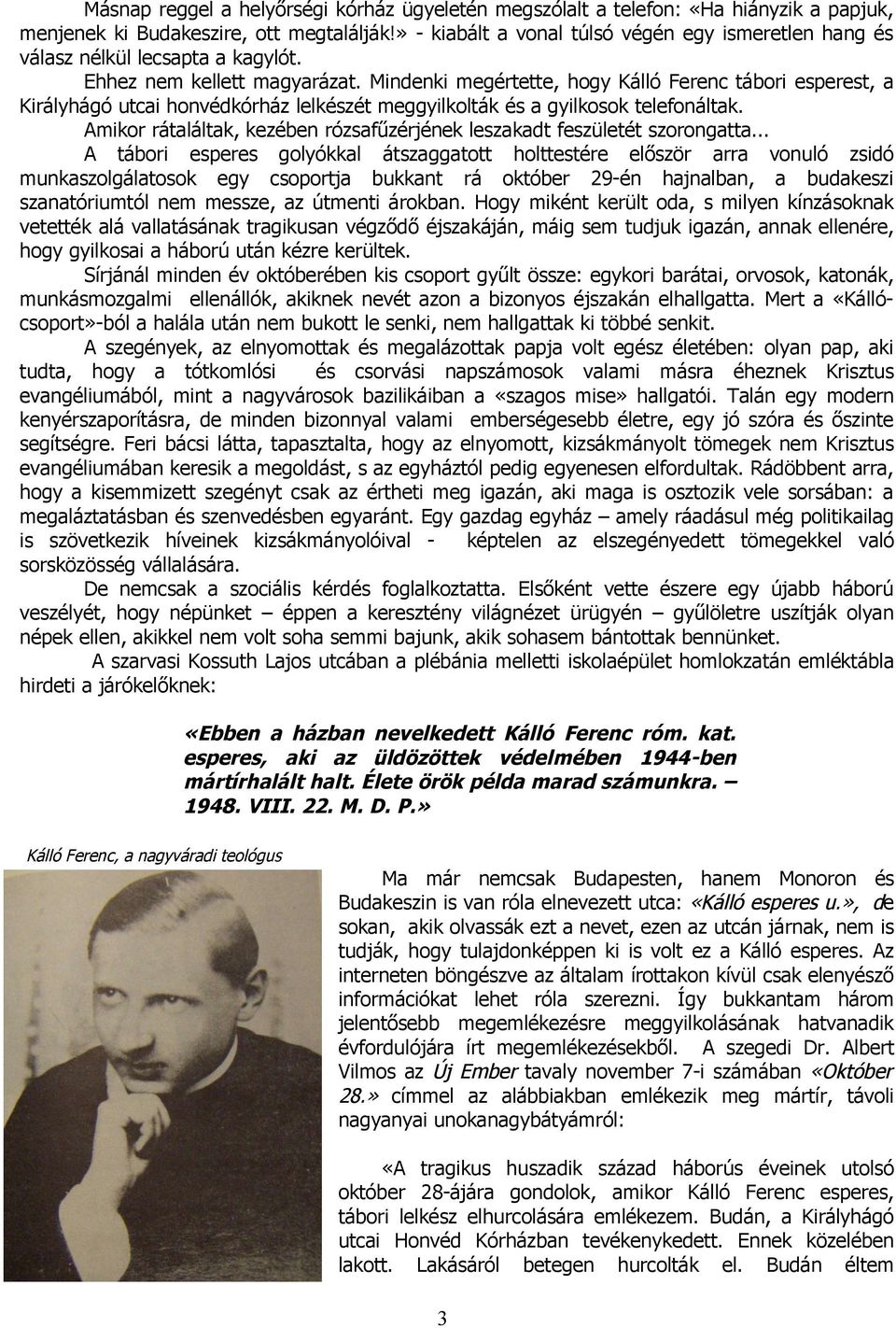 Mindenki megértette, hogy Kálló Ferenc tábori esperest, a Királyhágó utcai honvédkórház lelkészét meggyilkolták és a gyilkosok telefonáltak.