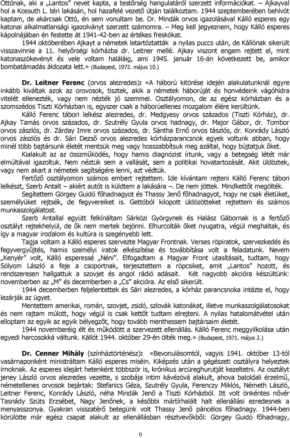 Meg kell jegyeznem, hogy Kálló esperes kápolnájában én festette át 1941-42-ben az értékes freskókat.