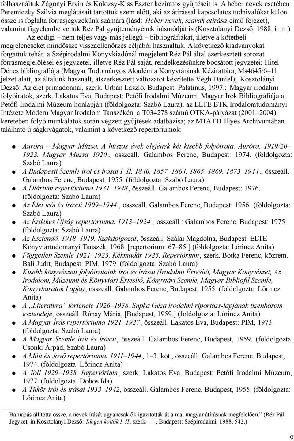 átírása című fejezet), valamint figyelembe vettük Réz Pál gyűjteményének írásmódját is (Kosztolányi Dezső, 1988, i. m.). Az eddigi nem teljes vagy más jellegű bibliográfiákat, illetve a kötetbeli megjelenéseket mindössze visszaellenőrzés céljából használtuk.