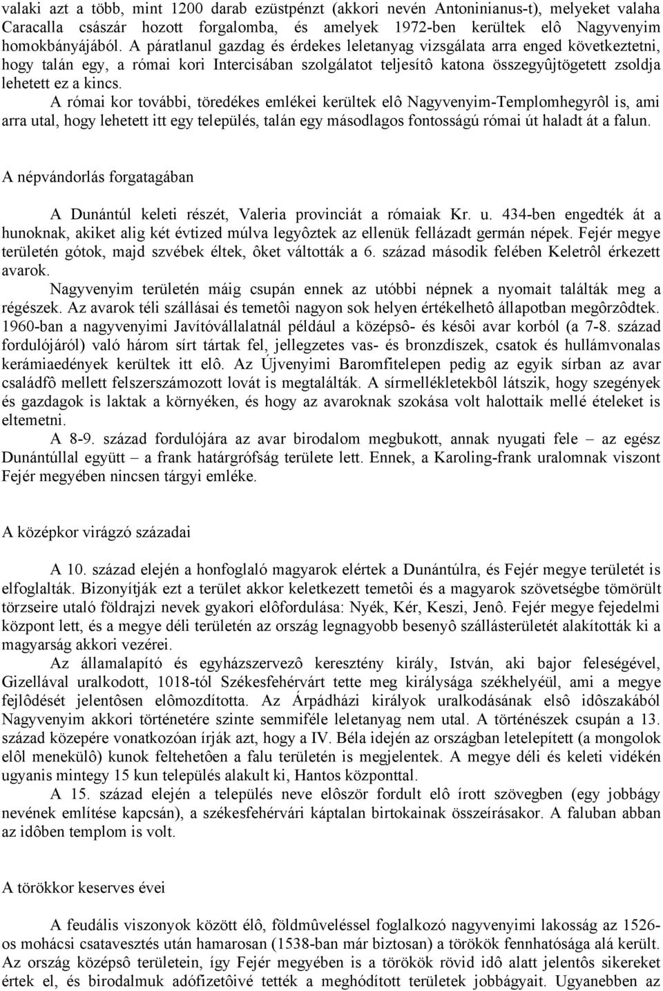 A római kor további, töredékes emlékei kerültek elô Nagyvenyim-Templomhegyrôl is, ami arra utal, hogy lehetett itt egy település, talán egy másodlagos fontosságú római út haladt át a falun.