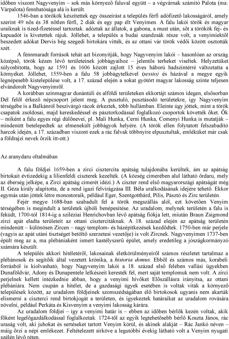 A falu lakói török és magyar uraiknak is tized-fizetéssel tartoztak. adóztak az állatok, a gabona, a must után, sôt a törökök fej- és kapuadót is kivetettek rájuk.