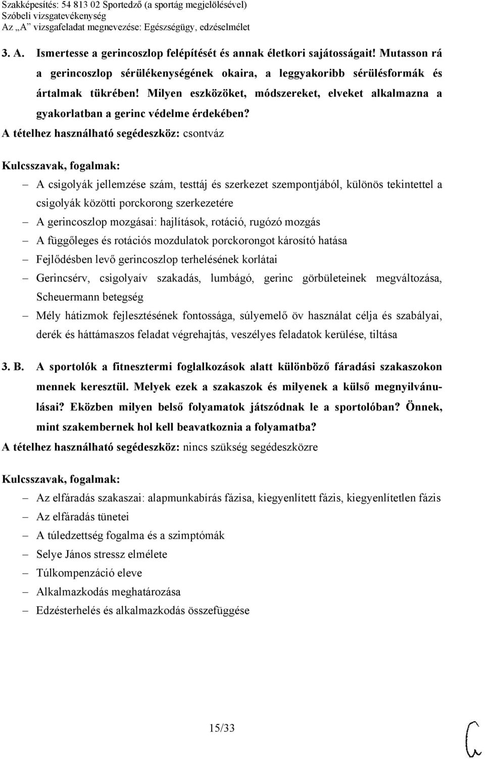 A tételhez használható segédeszköz: csontváz A csigolyák jellemzése szám, testtáj és szerkezet szempontjából, különös tekintettel a csigolyák közötti porckorong szerkezetére A gerincoszlop mozgásai: