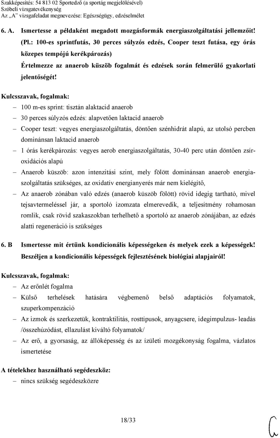 100 m-es sprint: tisztán alaktacid anaerob 30 perces súlyzós edzés: alapvetően laktacid anaerob Cooper teszt: vegyes energiaszolgáltatás, döntően szénhidrát alapú, az utolsó percben dominánsan