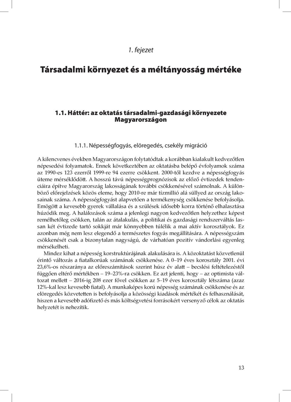 A hosszú távú népességprognózisok az előző évtizedek tendenciáira építve Magyarország lakosságának további csökkenésével számolnak.