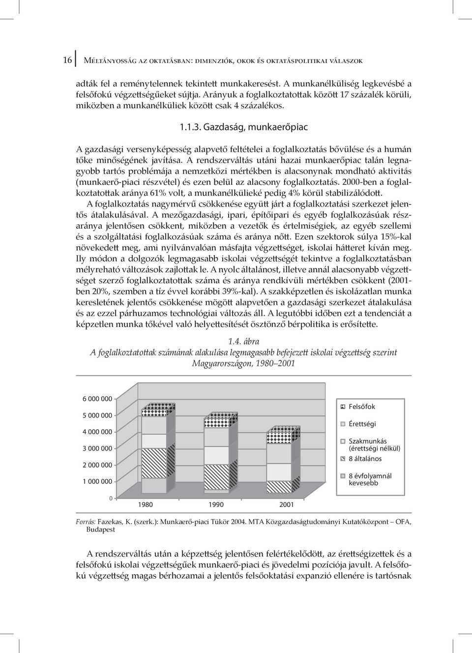 Gazdaság, munkaerőpiac A gazdasági versenyképesség alapvető feltételei a foglalkoztatás bővülése és a humán tőke minőségének javítása.