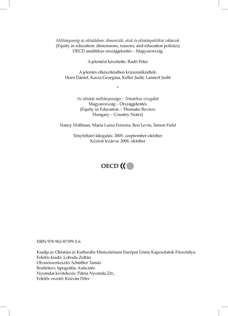 (Equity in Education Thematic Review Hungary Country Notes) Nancy Hoffman, Maria Luisa Ferreira, Ben Levin, Simon Field Tényfeltáró látogatás: 2005. szeptember-október Kézirat lezárva: 2006.