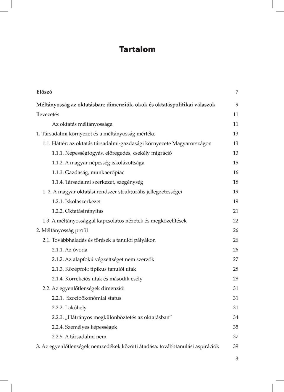 A magyar oktatási rendszer strukturális jellegzetességei 19 1.2.1. Iskolaszerkezet 19 1.2.2. Oktatásirányítás 21 1.3. A méltányossággal kapcsolatos nézetek és megközelítések 22 2.