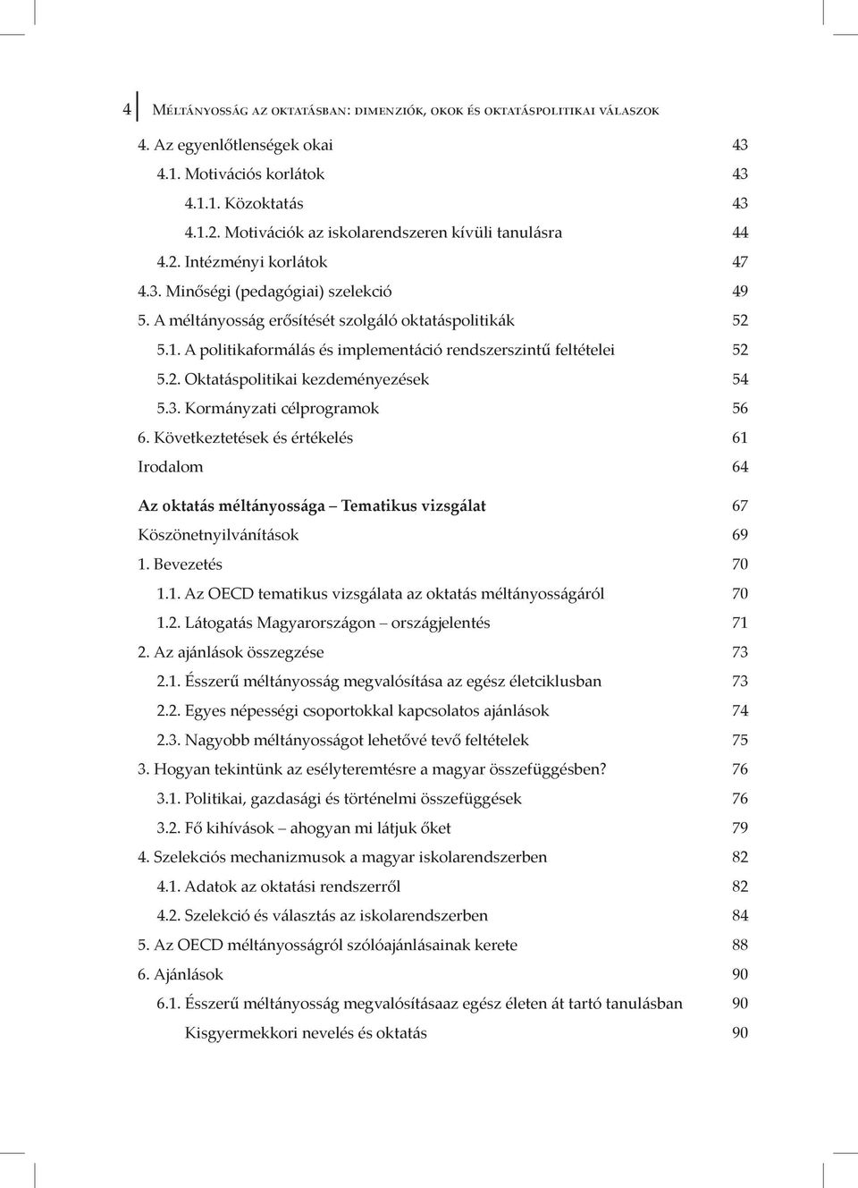 Kormányzati célprogramok 56 6. Következtetések és értékelés 61 Irodalom 64 Az oktatás méltányossága Tematikus vizsgálat 67 Köszönetnyilvánítások 69 1. Bevezetés 70 1.1. Az OECD tematikus vizsgálata az oktatás méltányosságáról 70 1.