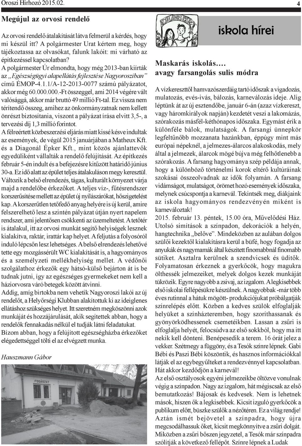 A polgármester Úr elmondta, hogy még 2013-ban kiírták az Egészségügyi alapellátás fejlesztése Nagyorosziban címû ÉMOP-4.1.1/A-12-2013-0077 számú pályázatot, akkor még 60.000.