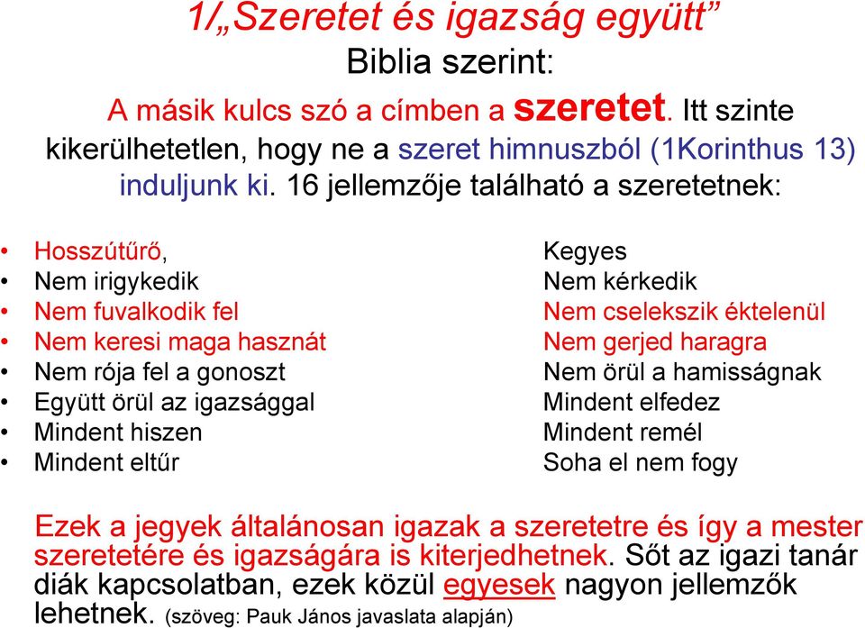 rója fel a gonoszt Nem örül a hamisságnak Együtt örül az igazsággal Mindent elfedez Mindent hiszen Mindent remél Mindent eltűr Soha el nem fogy Ezek a jegyek általánosan igazak a