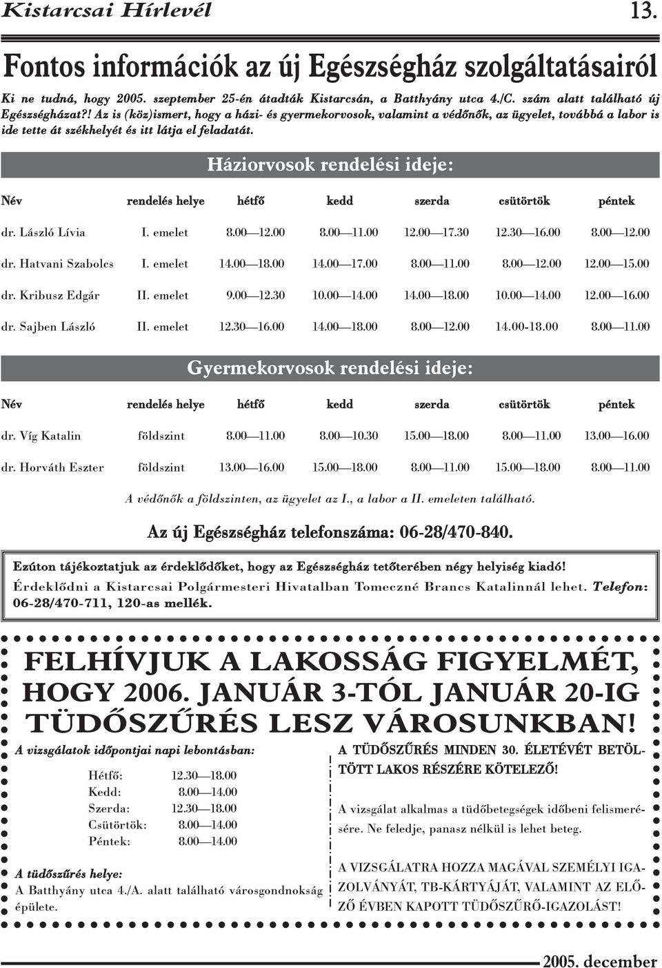 Háziorvosok rendelési ideje: Név rendelés helye hétfõ kedd szerda csütörtök péntek dr. László Lívia I. emelet 8.00 12.00 8.00 11.00 12.00 17.30 12.30 16.00 8.00 12.00 dr. Hatvani Szabolcs I.