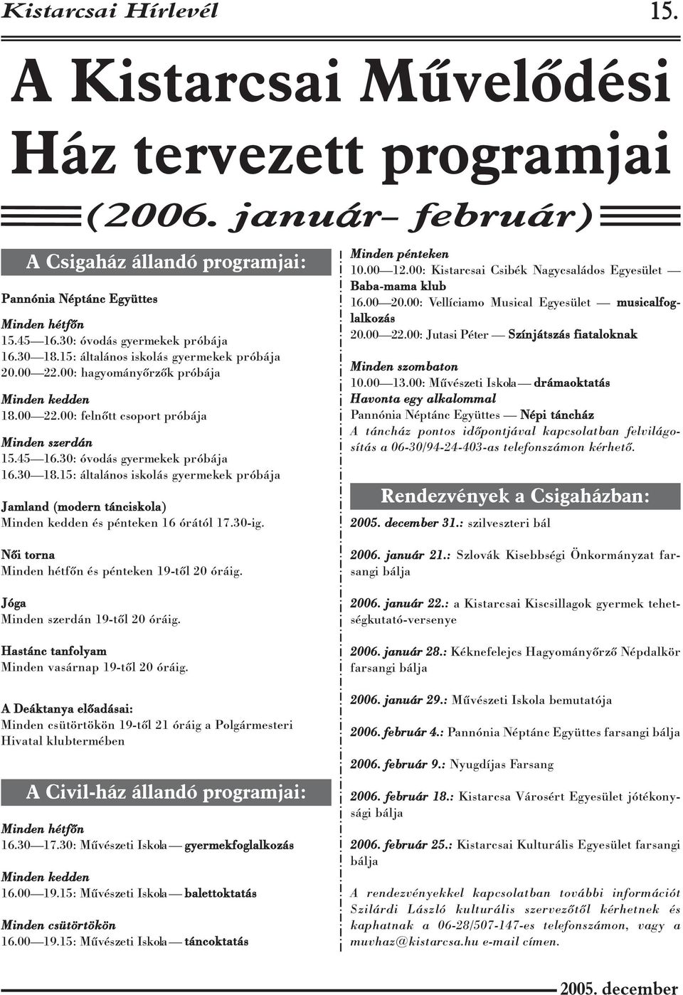 30: óvodás gyermekek próbája 16.30 18.15: általános iskolás gyermekek próbája Jamland (modern tánciskola) Minden kedden és pénteken 16 órától 17.30-ig.