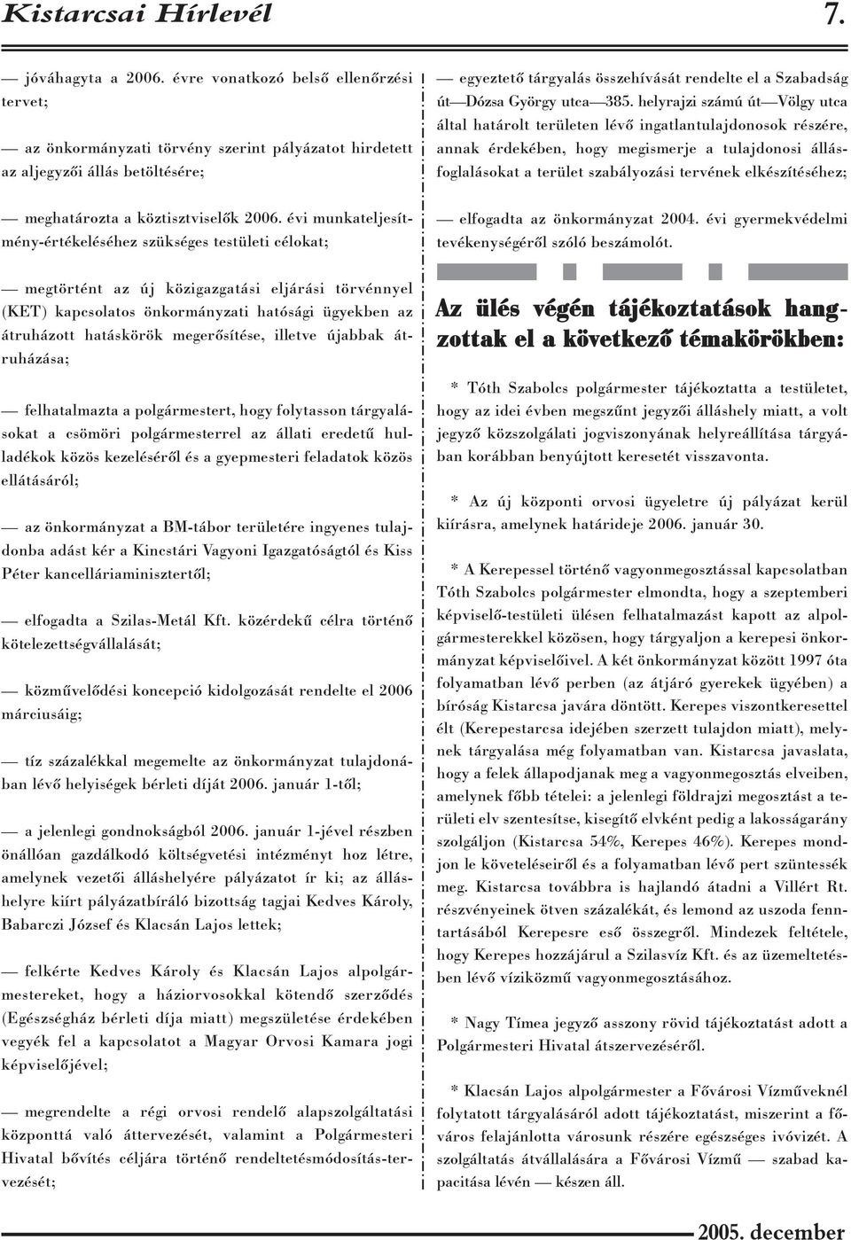 évi munkateljesítmény-értékeléséhez szükséges testületi célokat; megtörtént az új közigazgatási eljárási törvénnyel (KET) kapcsolatos önkormányzati hatósági ügyekben az átruházott hatáskörök