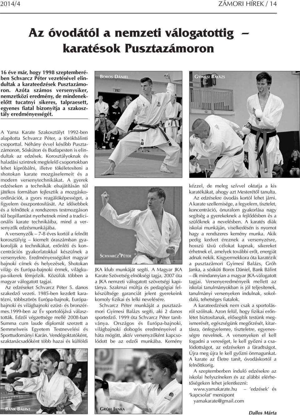 BOROS DÁNIEL GYIMESI BALÁZS A Yama Karate Szakosztályt 1992-ben alapította Schvarcz Péter, a törökbálinti csoporttal.