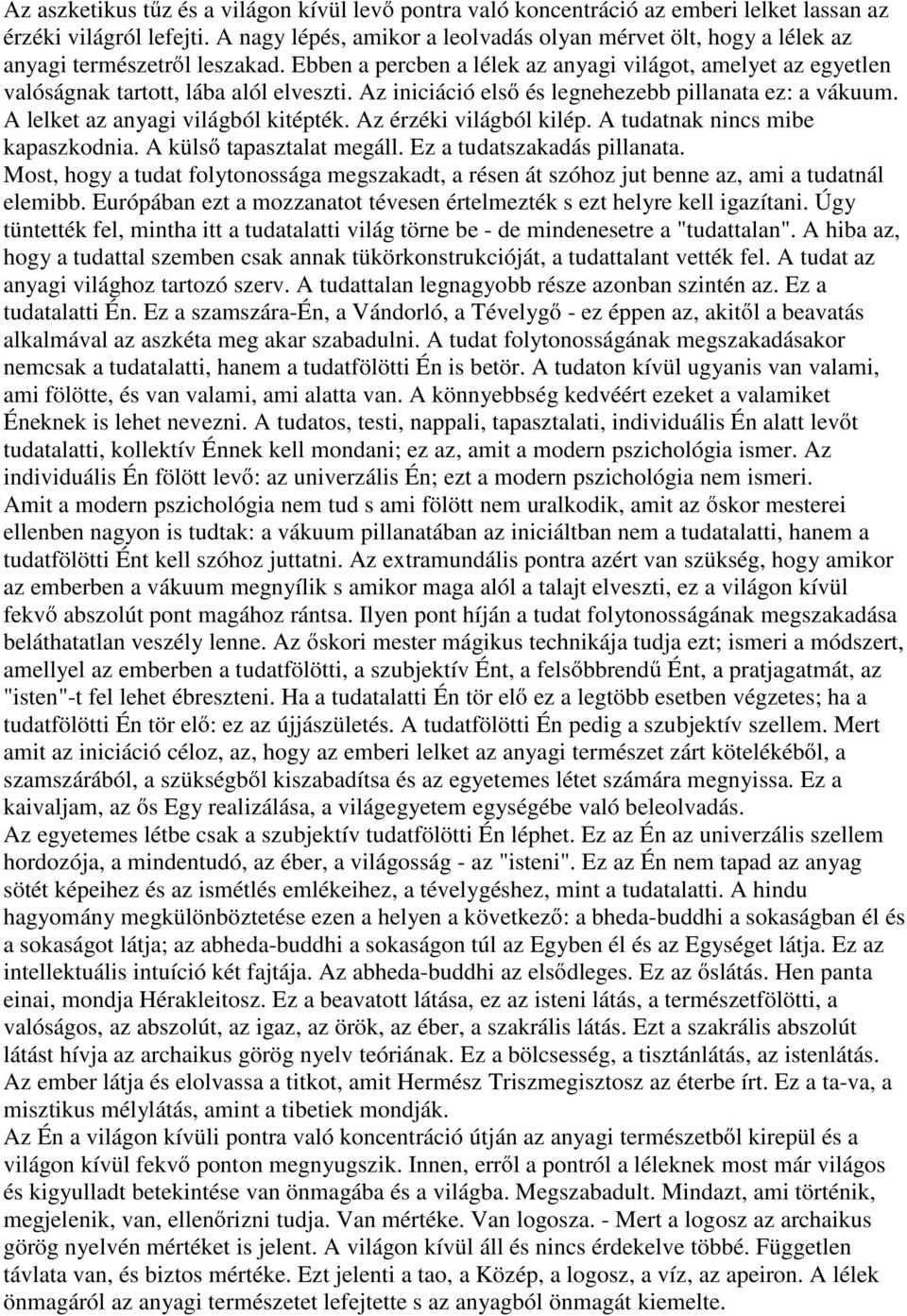 Az iniciáció els és legnehezebb pillanata ez: a vákuum. A lelket az anyagi világból kitépték. Az érzéki világból kilép. A tudatnak nincs mibe kapaszkodnia. A küls tapasztalat megáll.