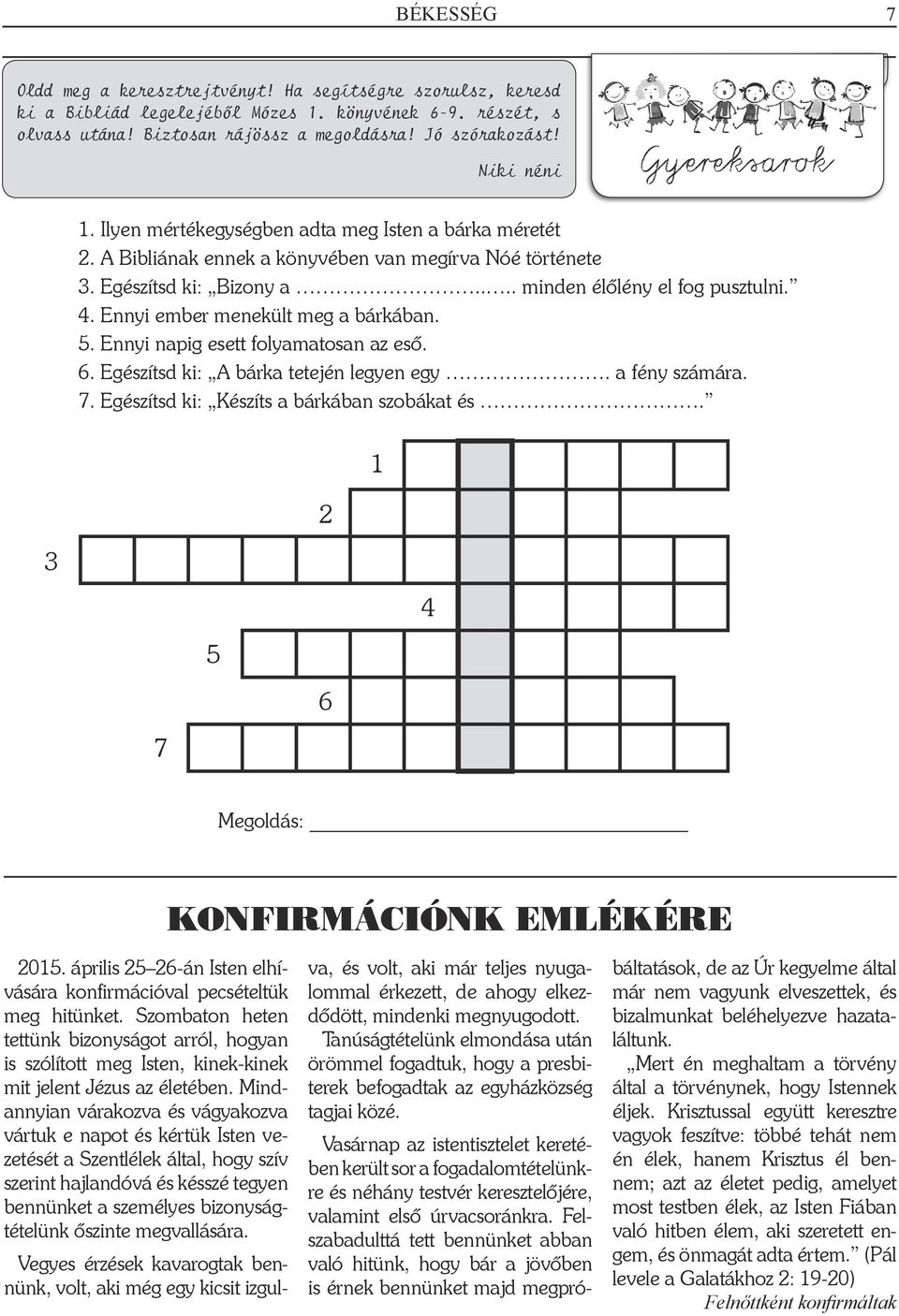 4. Ennyi ember menekült meg a bárkában. 5. Ennyi napig esett folyamatosan az eső. 6. Egészítsd ki: A bárka tetején legyen egy. a fény számára. 7. Egészítsd ki: Készíts a bárkában szobákat és.