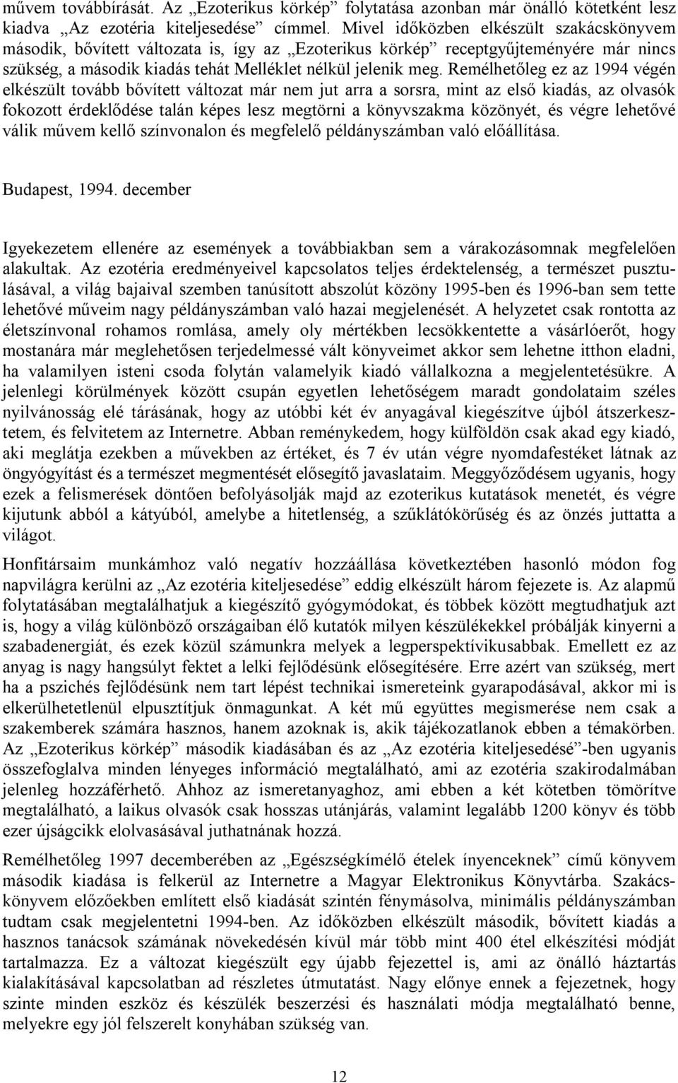 Remélhetőleg ez az 1994 végén elkészült tovább bővített változat már nem jut arra a sorsra, mint az első kiadás, az olvasók fokozott érdeklődése talán képes lesz megtörni a könyvszakma közönyét, és