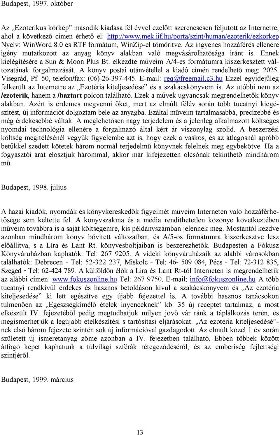 Az ingyenes hozzáférés ellenére igény mutatkozott az anyag könyv alakban való megvásárolhatósága iránt is. Ennek kielégítésére a Sun & Moon Plus Bt.