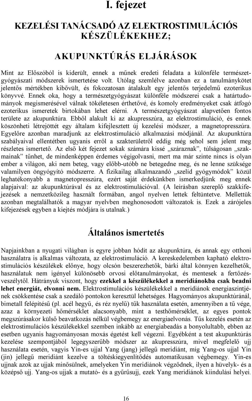 Ennek oka, hogy a természetgyógyászat különféle módszerei csak a határtudományok megismerésével válnak tökéletesen érthetővé, és komoly eredményeket csak átfogó ezoterikus ismeretek birtokában lehet