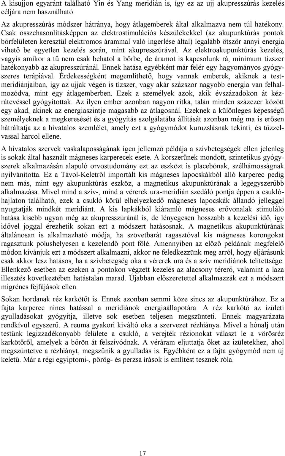 Csak összehasonlításképpen az elektrostimulációs készülékekkel (az akupunktúrás pontok bőrfelületen keresztül elektromos árammal való ingerlése által) legalább ötször annyi energia vihető be egyetlen