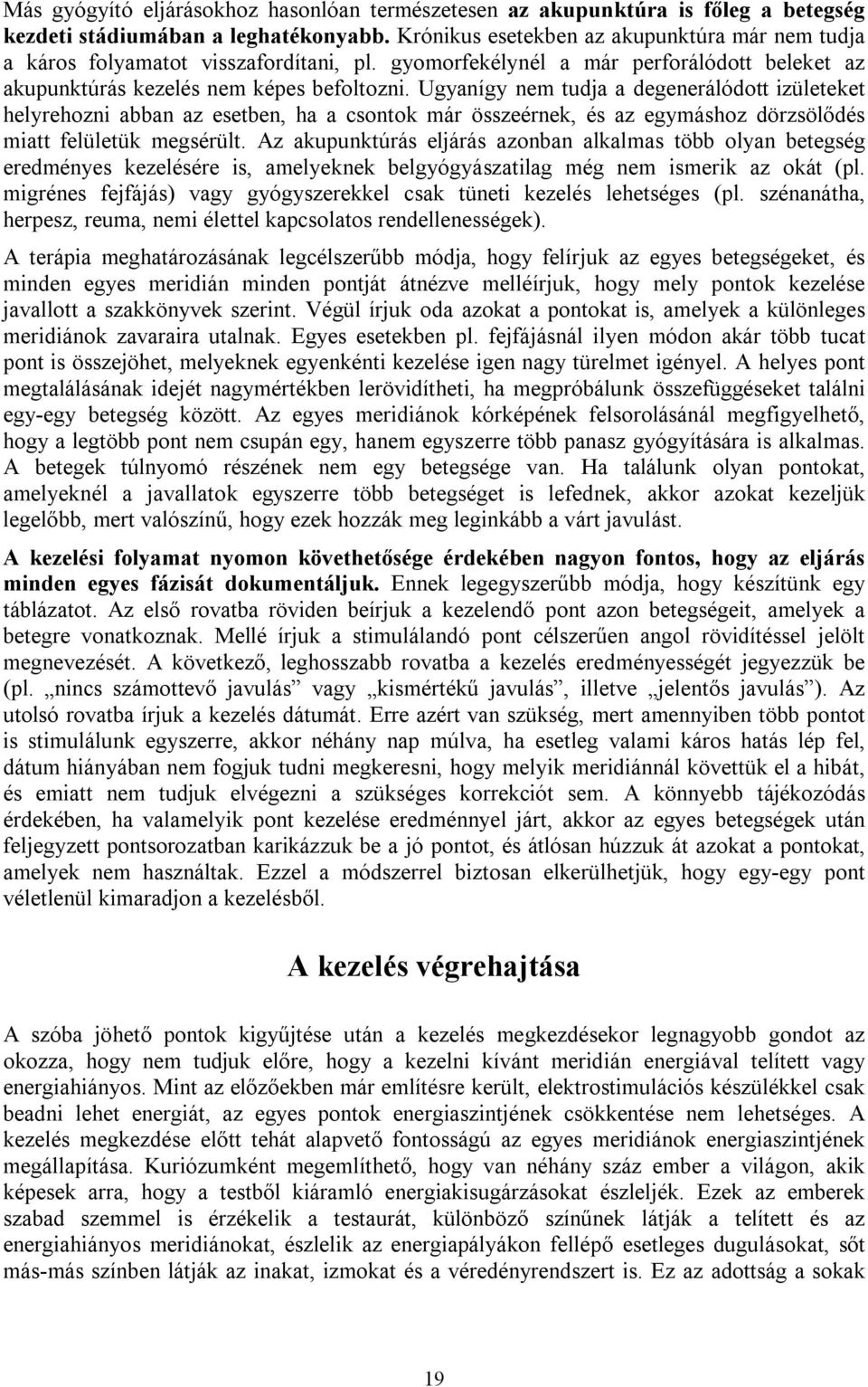 Ugyanígy nem tudja a degenerálódott izületeket helyrehozni abban az esetben, ha a csontok már összeérnek, és az egymáshoz dörzsölődés miatt felületük megsérült.