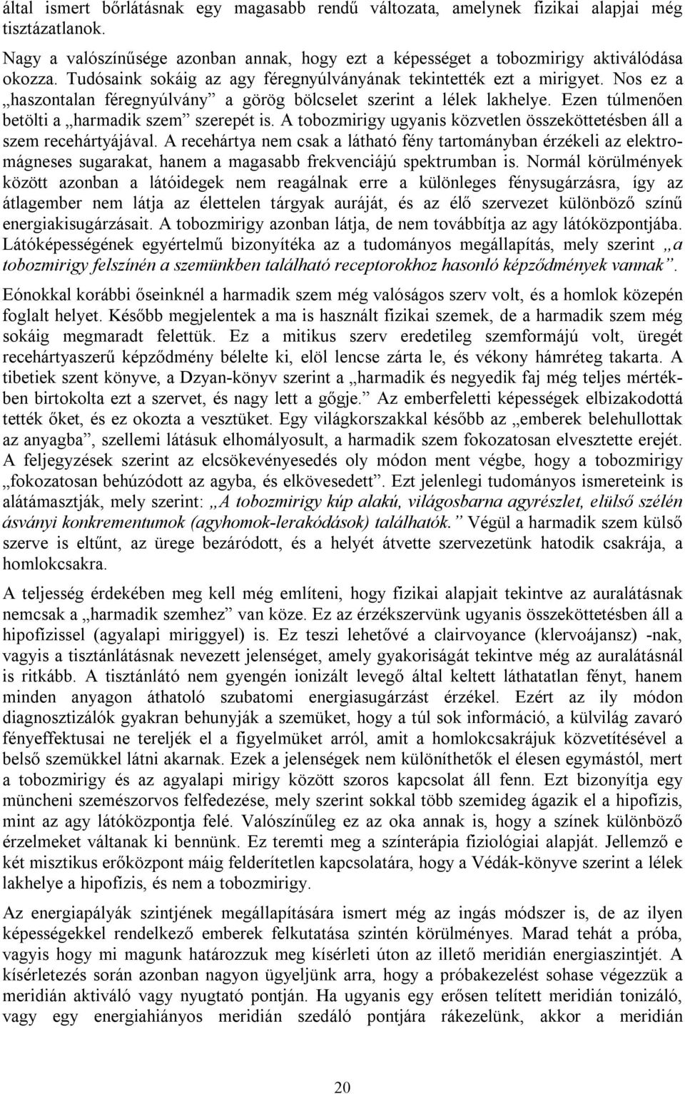 A tobozmirigy ugyanis közvetlen összeköttetésben áll a szem recehártyájával.