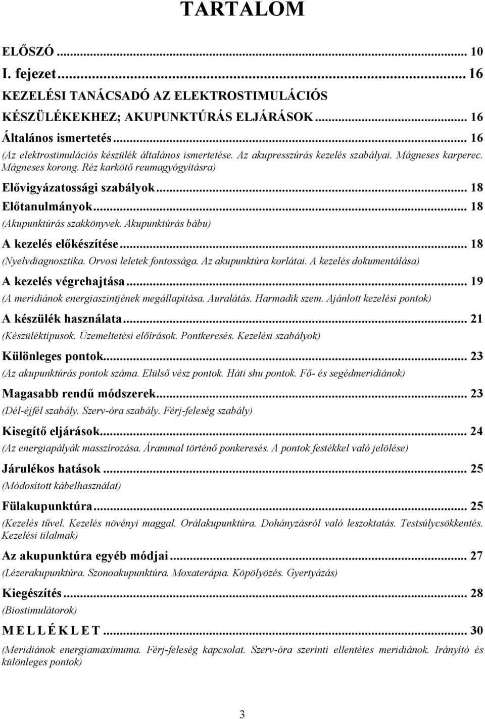 .. 18 Előtanulmányok... 18 (Akupunktúrás szakkönyvek. Akupunktúrás bábu) A kezelés előkészítése... 18 (Nyelvdiagnosztika. Orvosi leletek fontossága. Az akupunktúra korlátai.