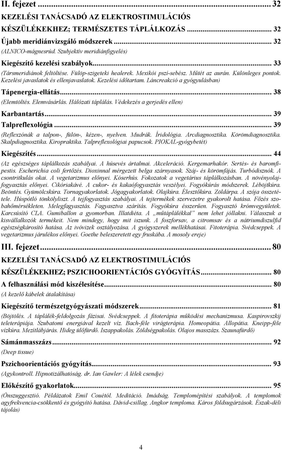 Kezelési javaslatok és ellenjavaslatok. Kezelési időtartam. Láncreakció a gyógyulásban) Tápenergia-ellátás... 38 (Elemtöltés. Elemvásárlás. Hálózati táplálás. Védekezés a gerjedés ellen) Karbantartás.