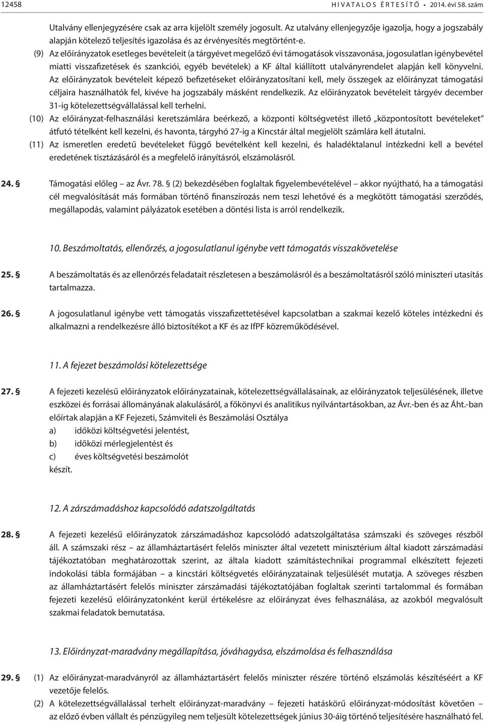 (9) Az előirányzatok esetleges bevételeit (a tárgyévet megelőző évi támogatások visszavonása, jogosulatlan igénybevétel miatti visszafizetések és szankciói, egyéb bevételek) a KF által kiállított