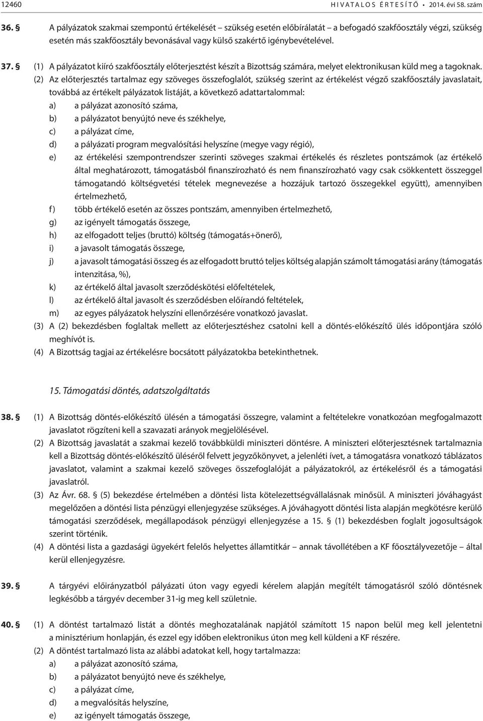 (1) A pályázatot kiíró szakfőosztály előterjesztést készít a Bizottság számára, melyet elektronikusan küld meg a tagoknak.