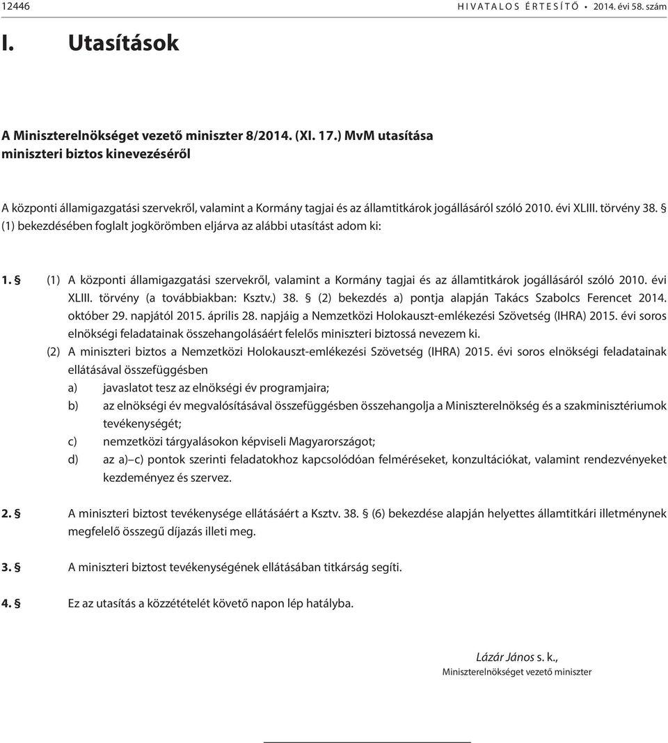 (1) bekezdésében foglalt jogkörömben eljárva az alábbi utasítást adom ki: 1. (1) A központi államigazgatási szervekről, valamint a Kormány tagjai és az államtitkárok jogállásáról szóló 2010.