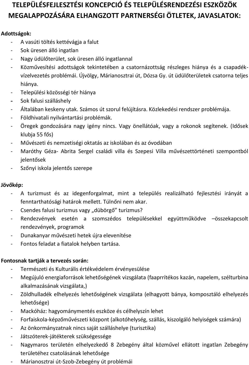 út üdülőterületek csatorna teljes hiánya. - Települési közösségi tér hiánya - Sok falusi szálláshely - Általában keskeny utak. Számos út szorul felújításra. Közlekedési rendszer problémája.