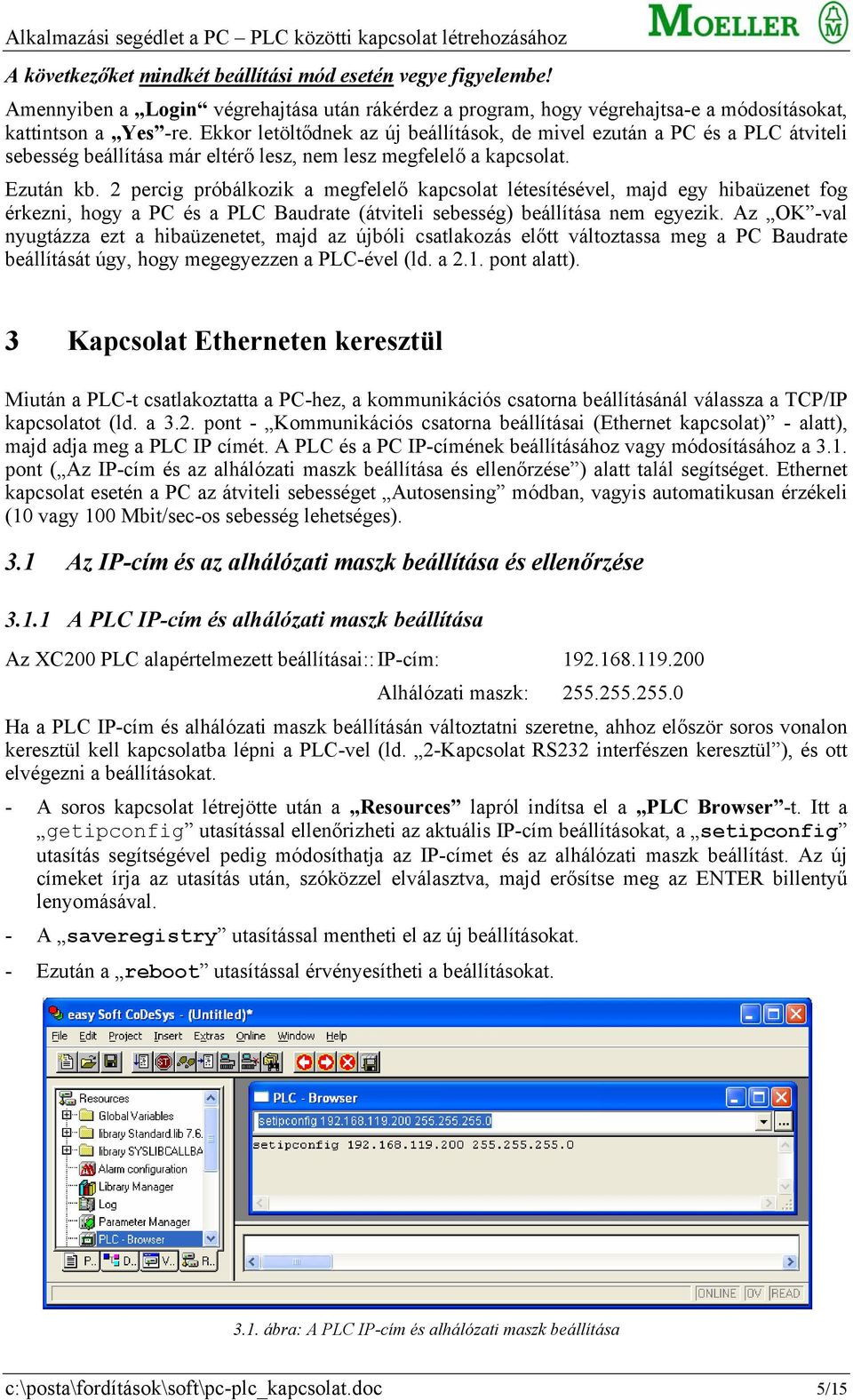 2 percig próbálkozik a megfelelő kapcsolat létesítésével, majd egy hibaüzenet fog érkezni, hogy a PC és a PLC Baudrate (átviteli sebesség) beállítása nem egyezik.