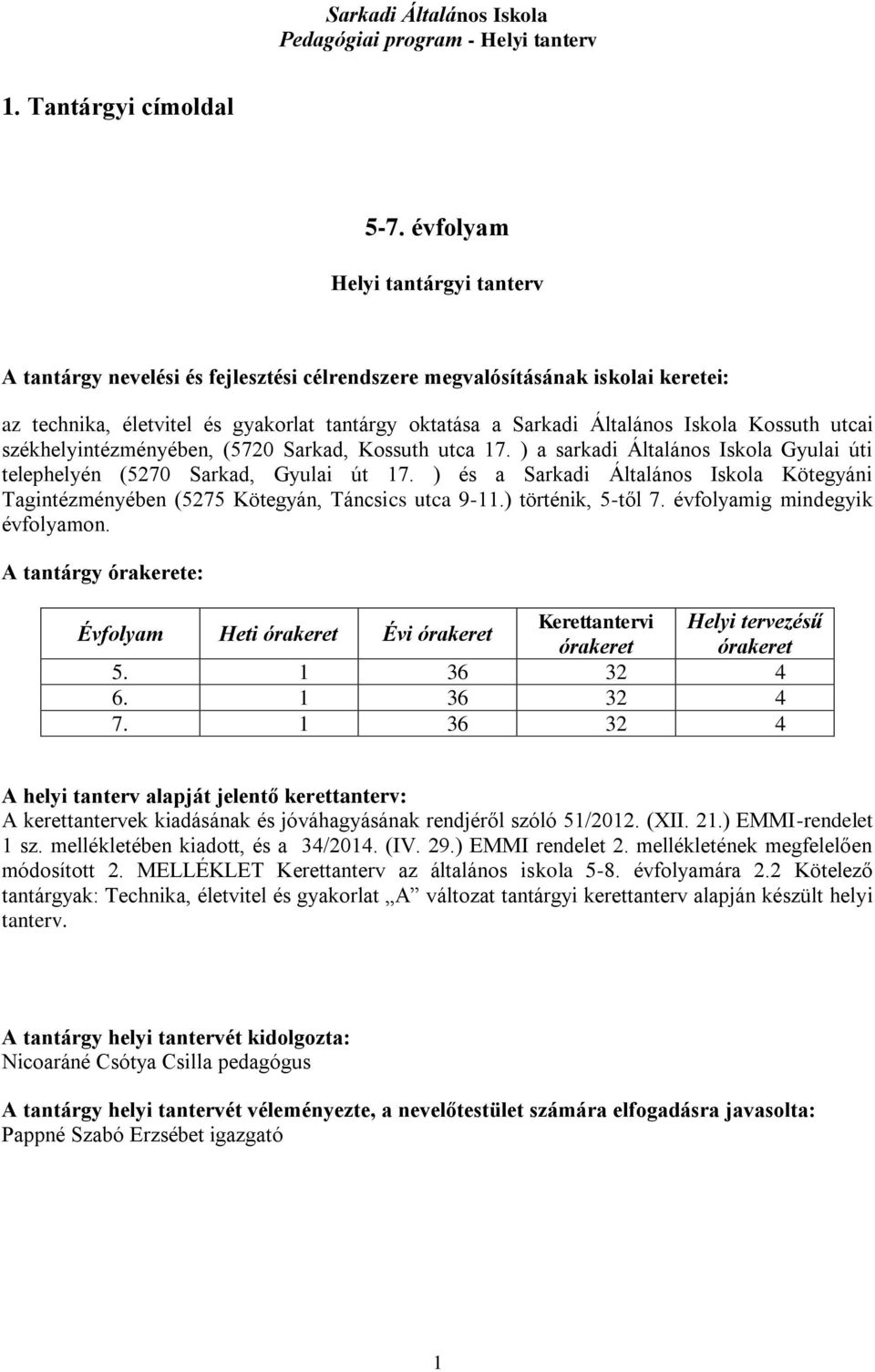 Kossuth utcai székhelyintézményében, (5720 Sarkad, Kossuth utca 17. ) a sarkadi Általános Iskola Gyulai úti telephelyén (5270 Sarkad, Gyulai út 17.