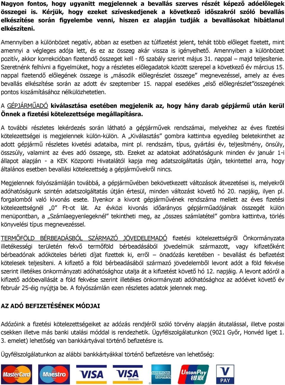 Amennyiben a különbözet negatív, abban az esetben az túlfizetést jelent, tehát több előleget fizetett, mint amennyi a végleges adója lett, és ez az összeg akár vissza is igényelhető.