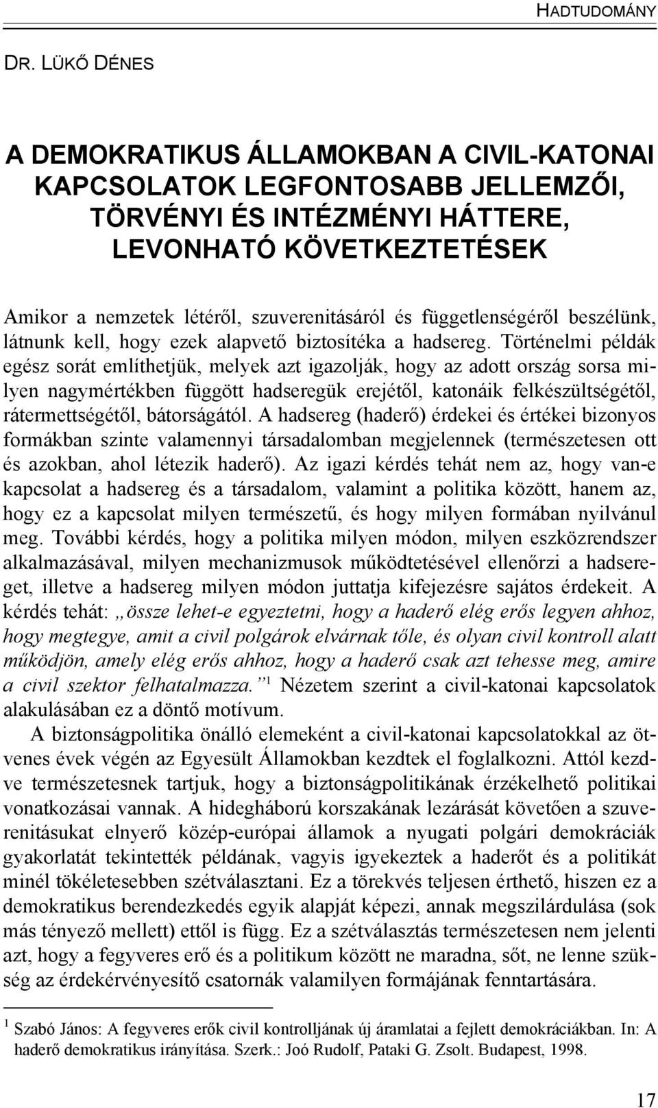 Történelmi példák egész sorát említhetjük, melyek azt igazolják, hogy az adott ország sorsa milyen nagymértékben függött hadseregük erejétől, katonáik felkészültségétől, rátermettségétől,