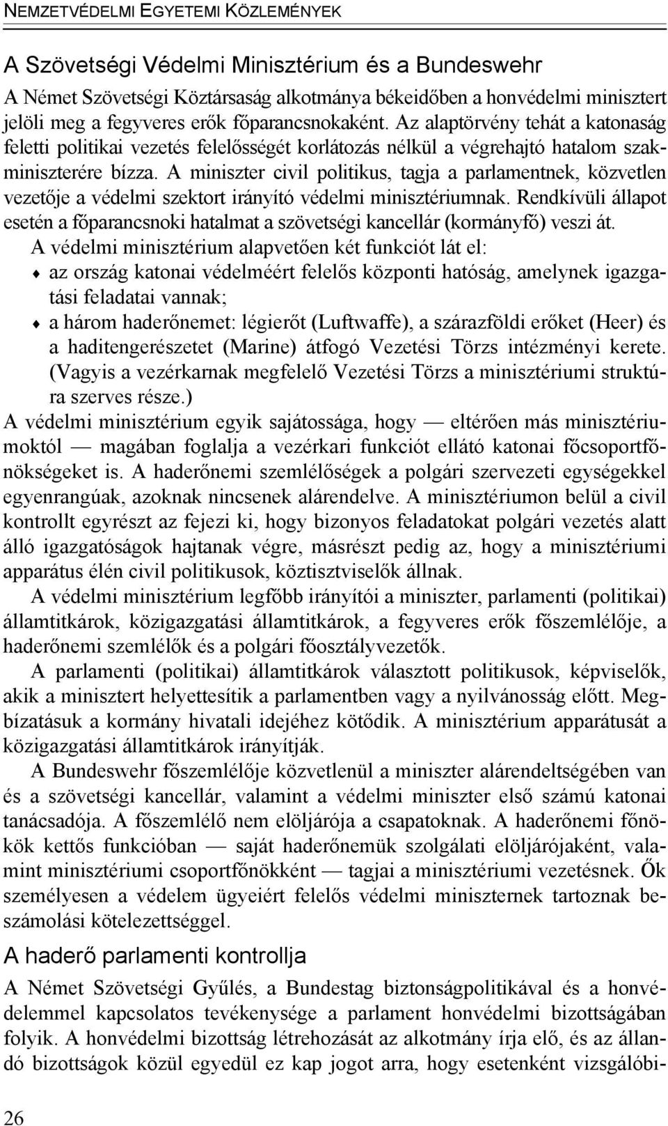 A miniszter civil politikus, tagja a parlamentnek, közvetlen vezetője a védelmi szektort irányító védelmi minisztériumnak.