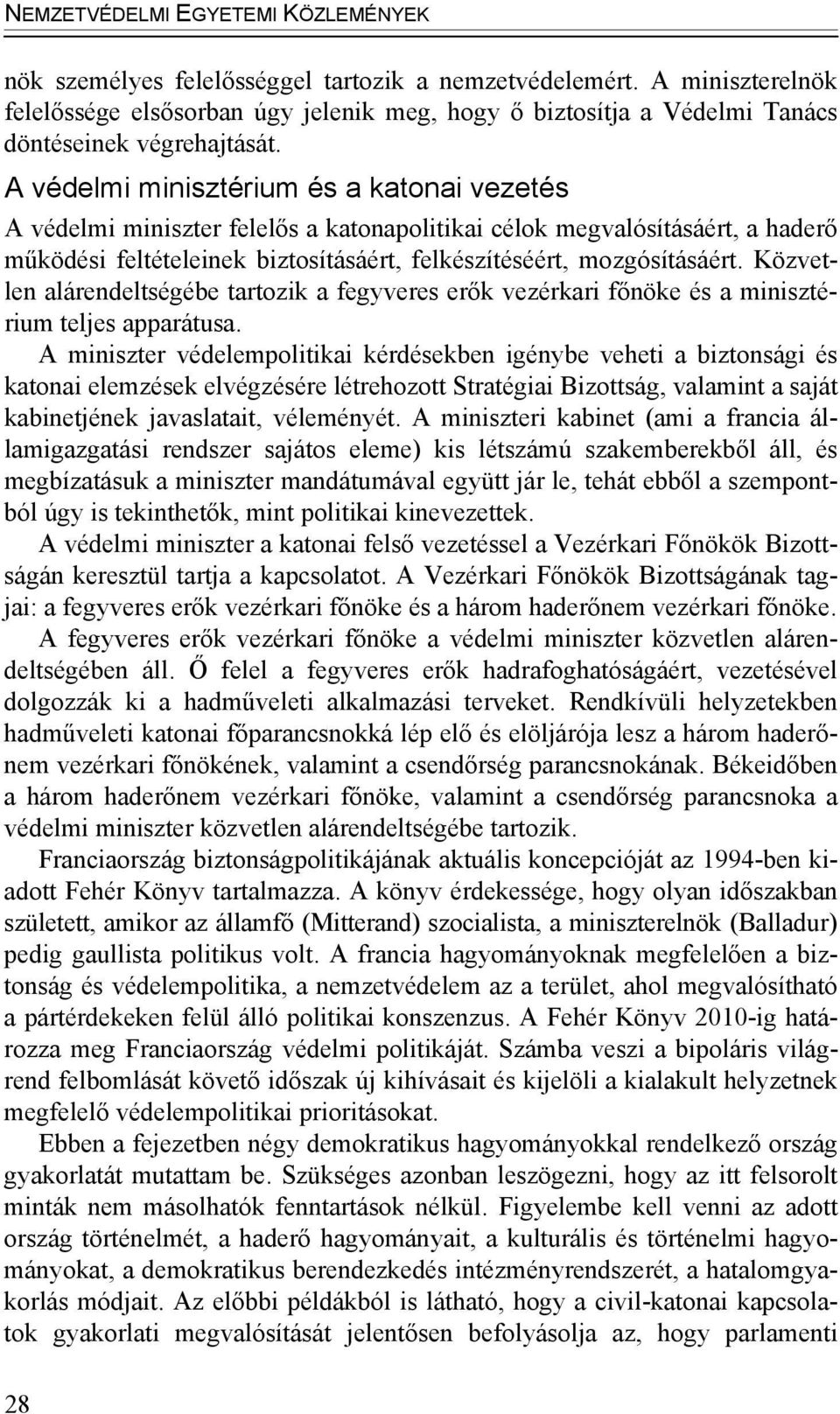 A védelmi minisztérium és a katonai vezetés A védelmi miniszter felelős a katonapolitikai célok megvalósításáért, a haderő működési feltételeinek biztosításáért, felkészítéséért, mozgósításáért.