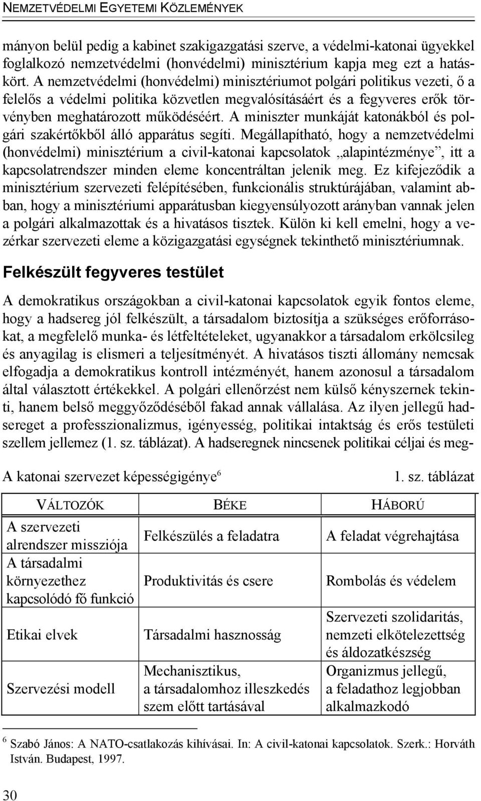 A miniszter munkáját katonákból és polgári szakértőkből álló apparátus segíti.