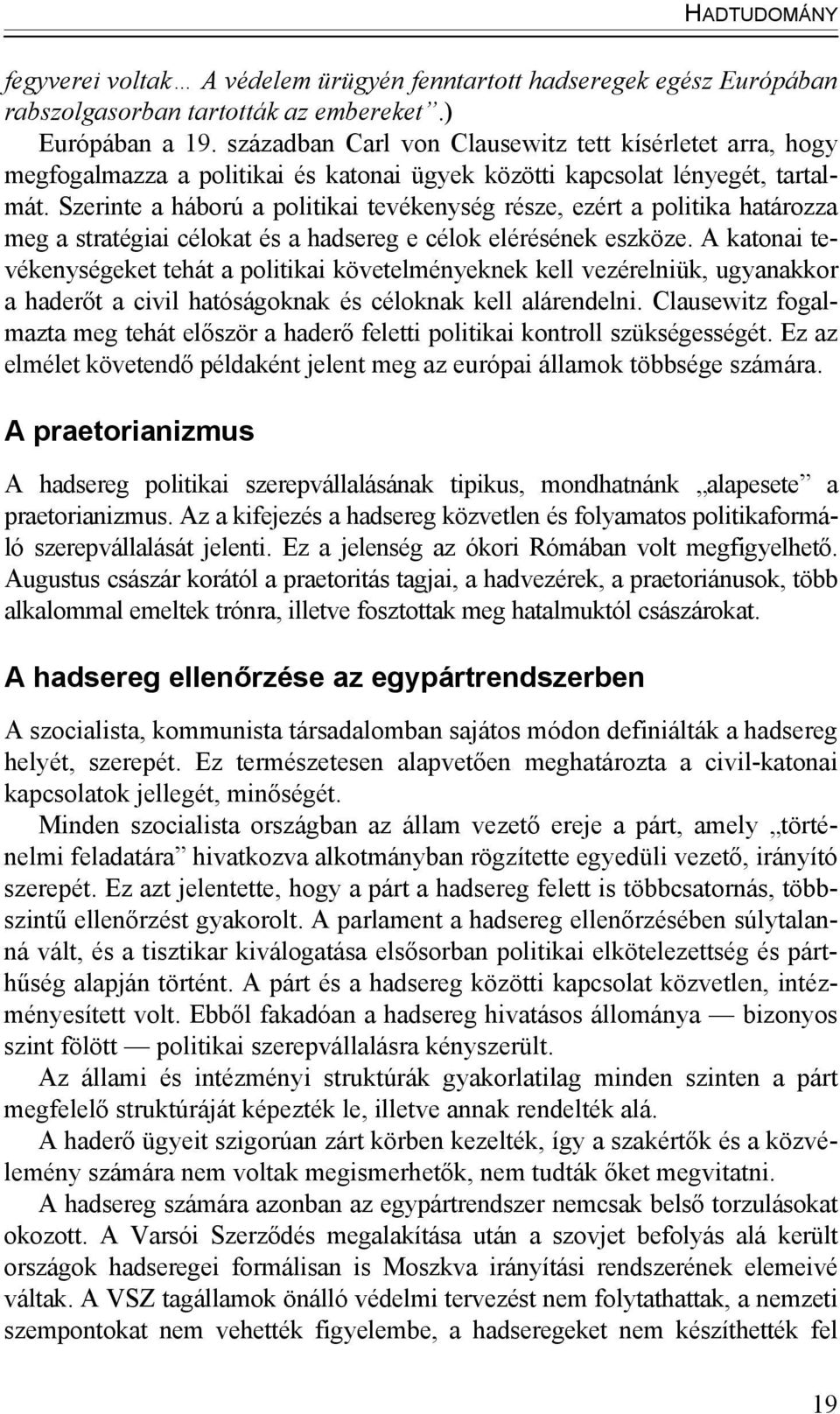 Szerinte a háború a politikai tevékenység része, ezért a politika határozza meg a stratégiai célokat és a hadsereg e célok elérésének eszköze.